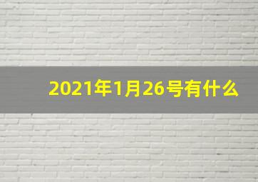 2021年1月26号有什么