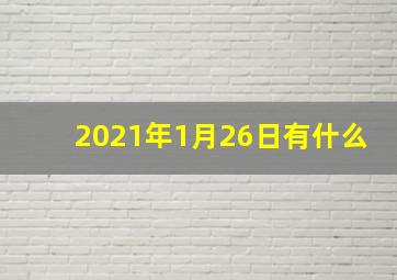 2021年1月26日有什么