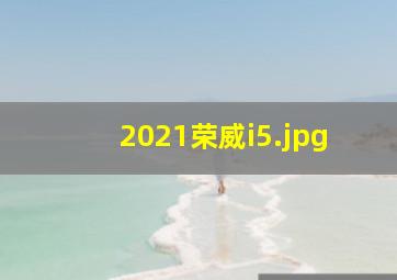 2021荣威i5