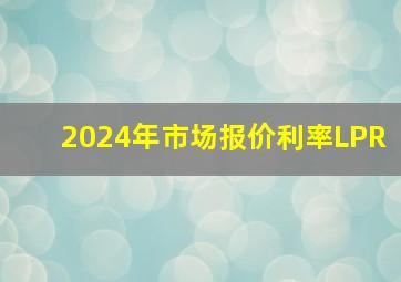 2024年市场报价利率LPR