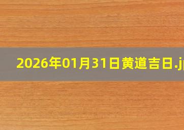 2026年01月31日黄道吉日