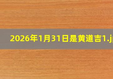 2026年1月31日是黄道吉