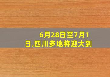 6月28日至7月1日,四川多地将迎大到