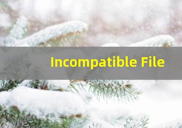 Incompatible File 