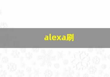 alexa刷