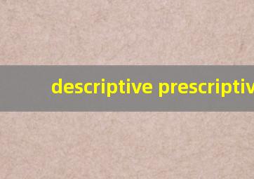 descriptive prescriptive