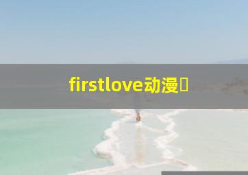 firstlove动漫�