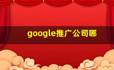 google推广公司哪