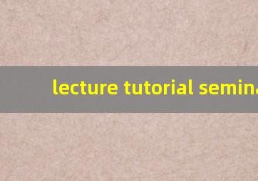 lecture tutorial seminar