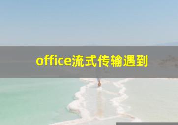 office流式传输遇到