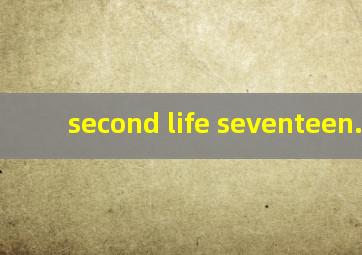 second life seventeen