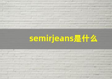 semirjeans是什么