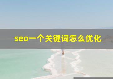 seo一个关键词怎么优化