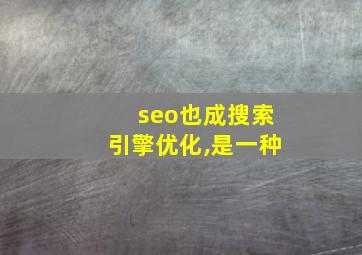 seo也成搜索引擎优化,是一种