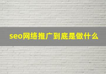 seo网络推广到底是做什么