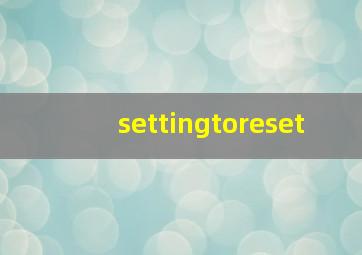 settingtoreset